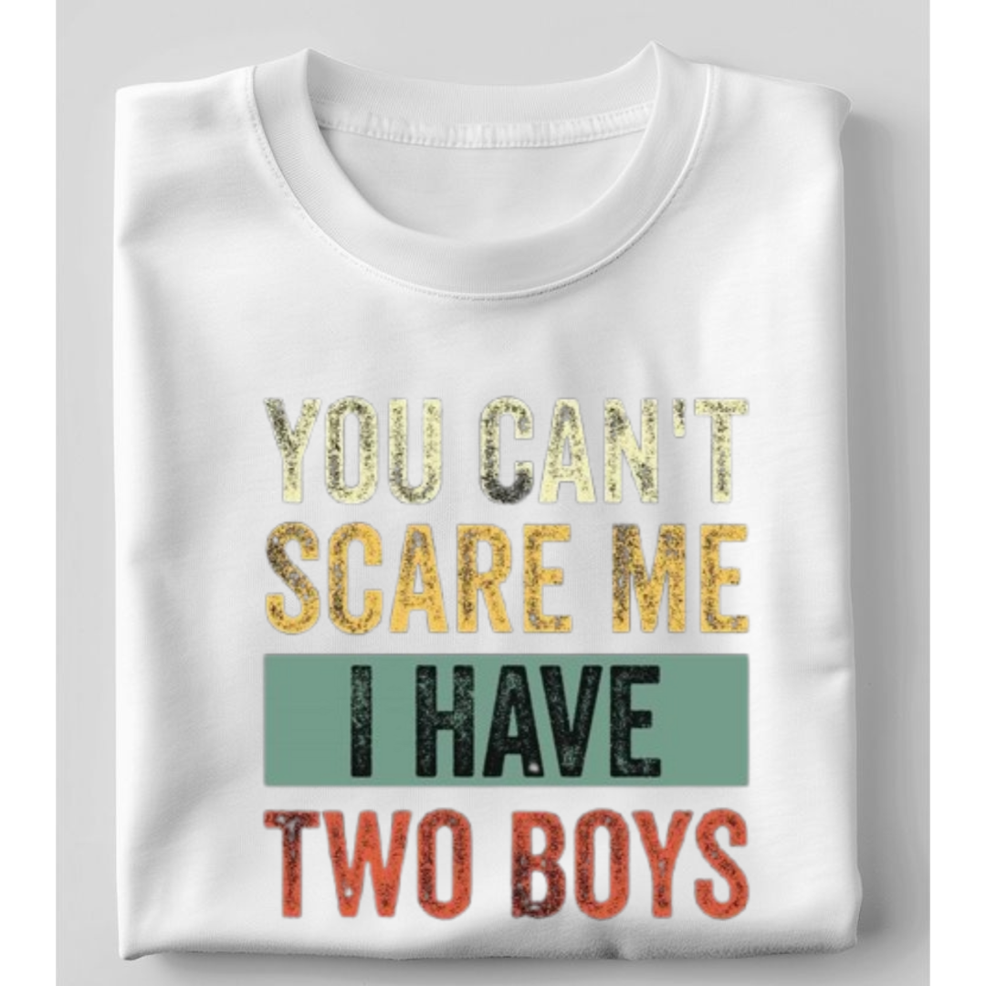 You Can't Scare Me I Have Two Boys