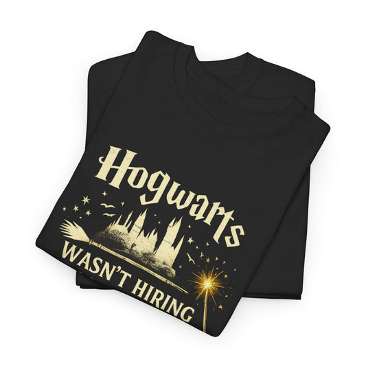 Hogwarts Wasn't Hiring So I Teach Muggles Instead  Unisex T-Shirt