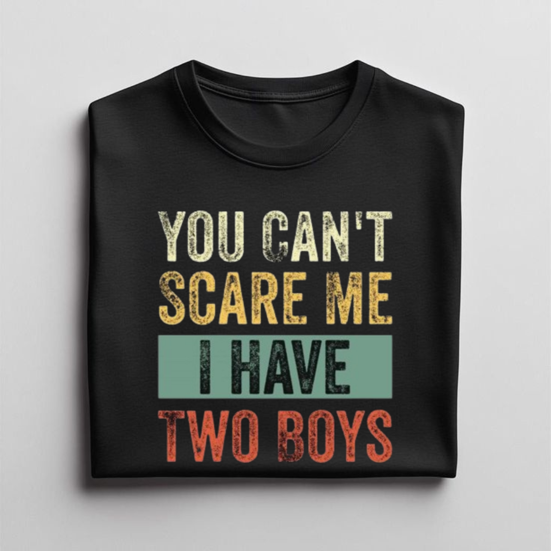 You Can't Scare Me I Have Two Boys