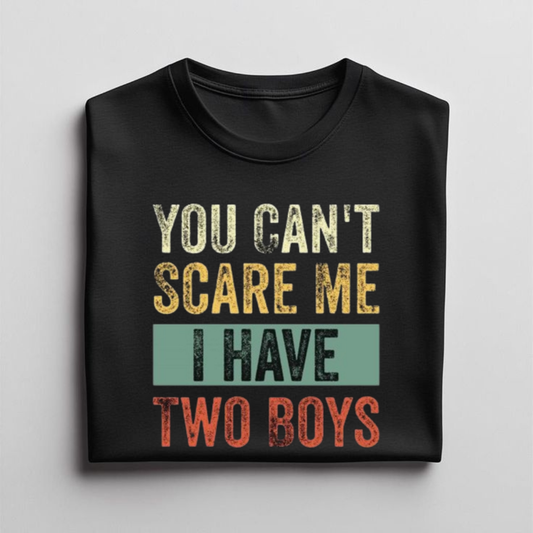 You Can't Scare Me I Have Two Boys